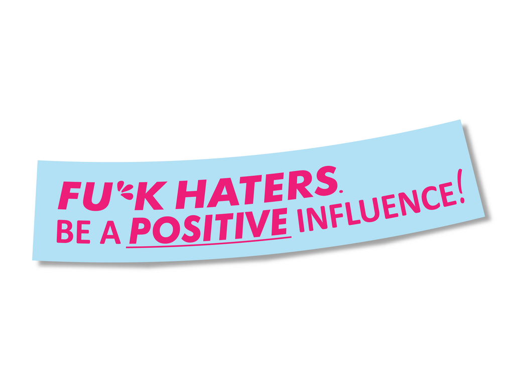 DIE CUT - FU*CK HATERS BE A POSITIVE INFLUENCE DECAL